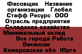 Фасовщик › Название организации ­ Глобал Стафф Ресурс, ООО › Отрасль предприятия ­ Складское хозяйство › Минимальный оклад ­ 30 000 - Все города Работа » Вакансии   . Кемеровская обл.,Юрга г.